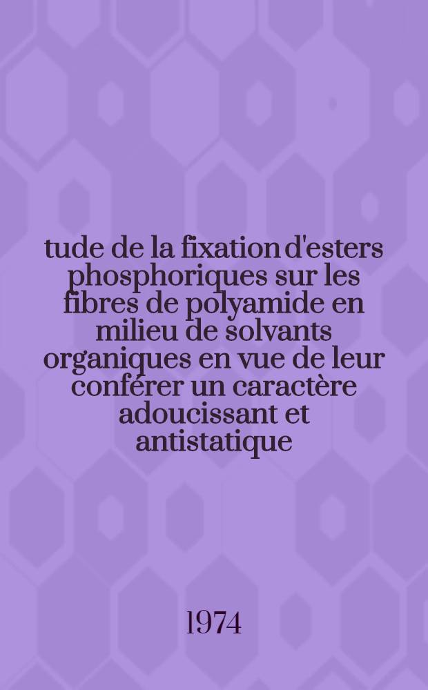 &Eacute;tude de la fixation d'esters phosphoriques sur les fibres de polyamide en milieu de solvants organiques en vue de leur conf&eacute;rer un caract&egrave;re adoucissant et antistatique : Th&egrave;se pr&eacute;s. devant le Centre univ. du Haut-Rhin et l'Univ. Louis-Pasteur de Strasbourg ..