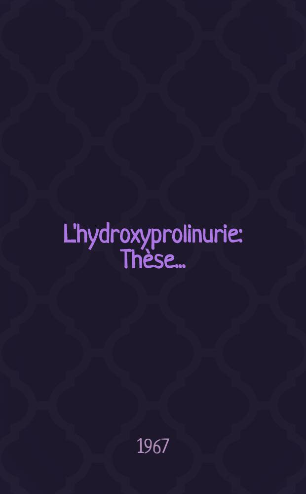 L'hydroxyprolinurie : Thèse ..