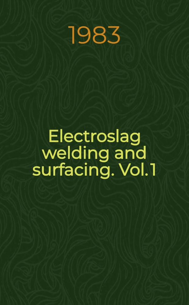 Electroslag welding and surfacing. Vol. 1