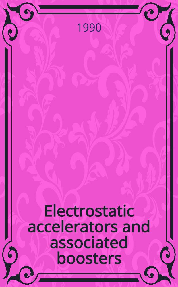 Electrostatic accelerators and associated boosters : Proc. of the 5th Intern. conf. on electrostatic accelerators a. associated boosters, Strasbourg, France a. Heidelberg, FRG, May 24-30, 1989