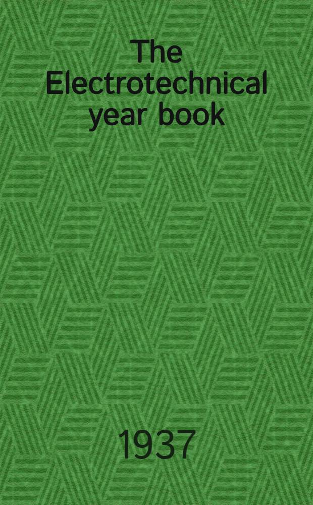 The Electrotechnical year book : A collection of electrical engineering notes, rules, tables and data. 30th year of publication