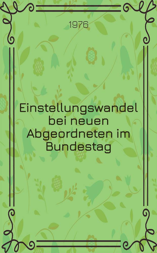 Einstellungswandel bei neuen Abgeordneten im Bundestag : Wiss. Analyse und Erfahrungsberichte