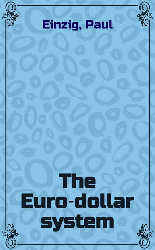 The Euro-dollar system : Practice and theory of international interest rates