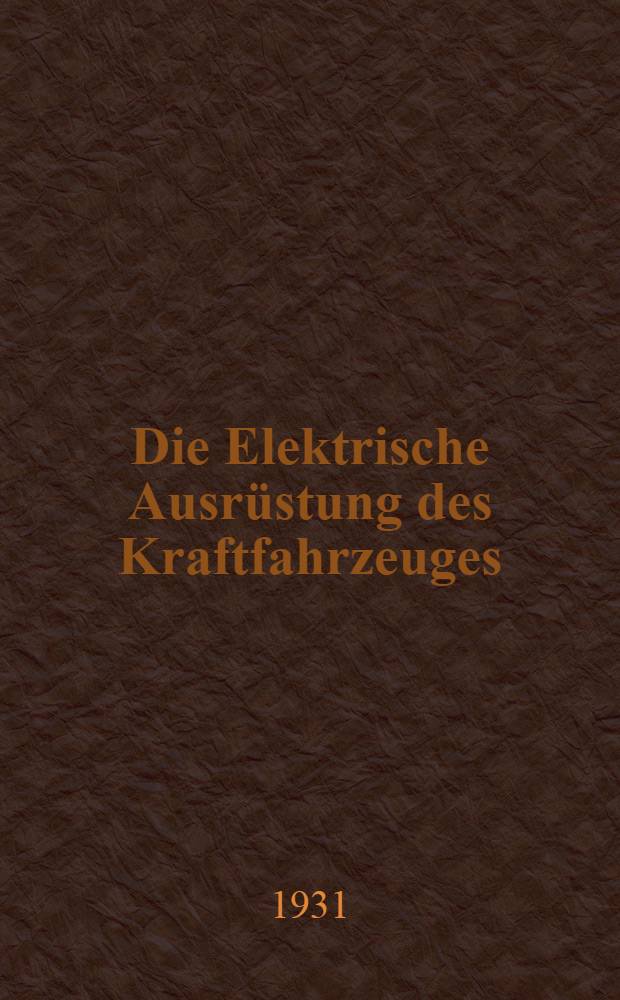 Die Elektrische Ausrüstung des Kraftfahrzeuges : In 3 Teilen