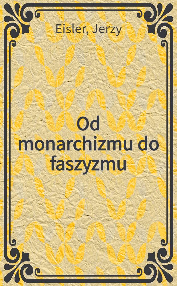Od monarchizmu do faszyzmu : Koncepcje polit.-społeczne prawicy fr., 1918-1940