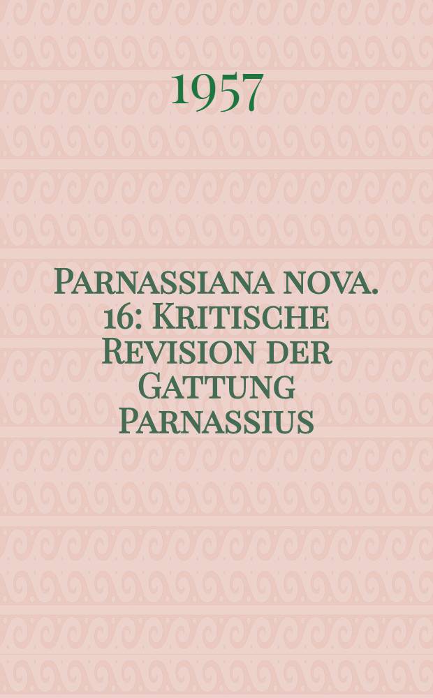 Parnassiana nova. 16 : Kritische Revision der Gattung Parnassius