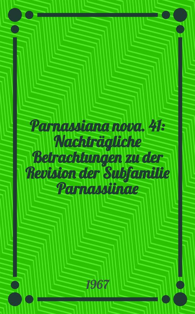 Parnassiana nova. 41 : Nachträgliche Betrachtungen zu der Revision der Subfamilie Parnassiinae