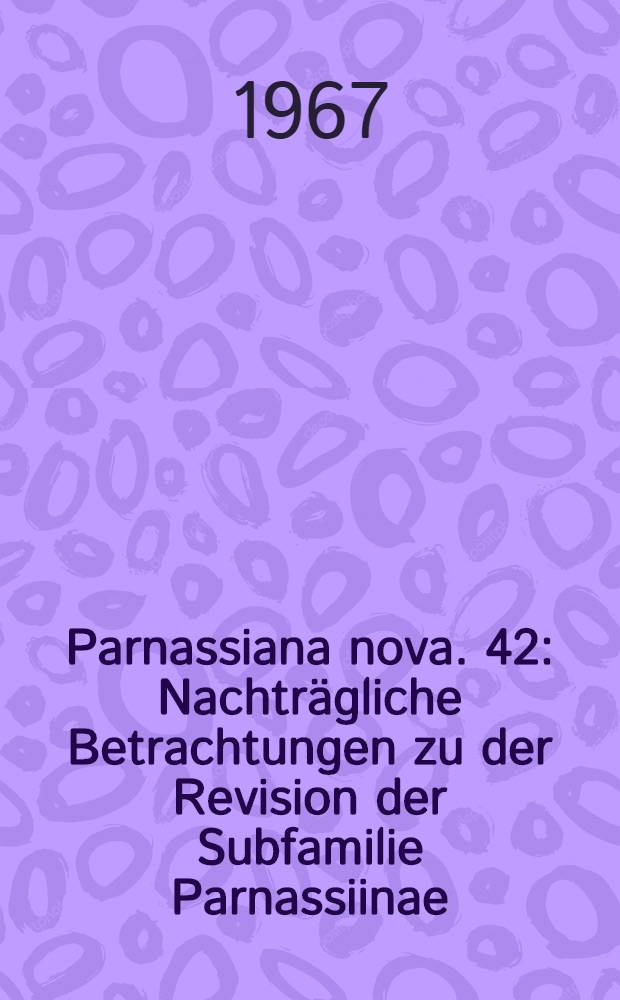 Parnassiana nova. 42 : Nachträgliche Betrachtungen zu der Revision der Subfamilie Parnassiinae