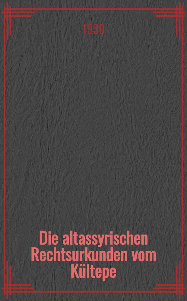 Die altassyrischen Rechtsurkunden vom Kültepe
