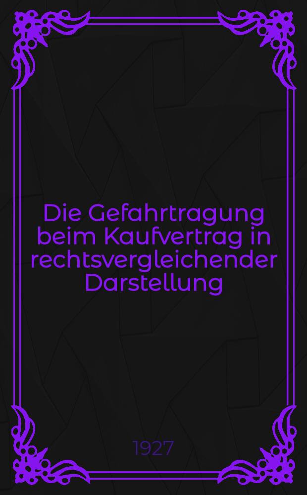 Die Gefahrtragung beim Kaufvertrag in rechtsvergleichender Darstellung