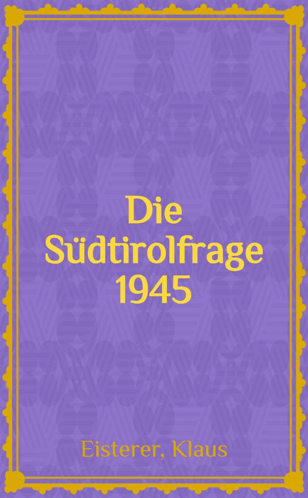 Die Südtirolfrage 1945/46 und die Besatzungsmacht in Tirol = The South Tyrol question 1945/46 and the occupational forces in Tyrol