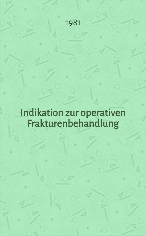 Indikation zur operativen Frakturenbehandlung : Experimentalchirurgische u. klinische Aspekte