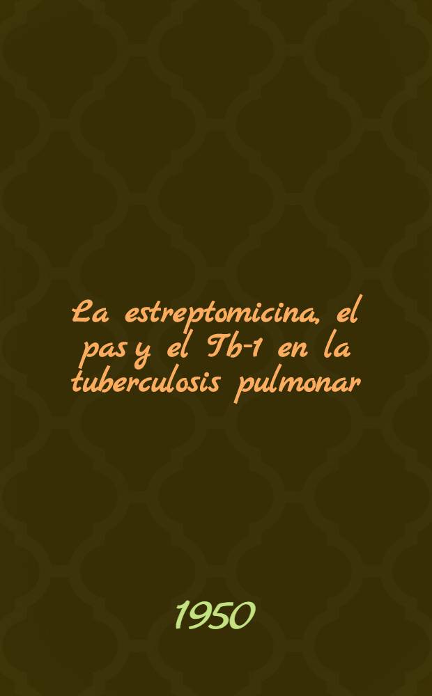 La estreptomicina, el pas y el Tb-1 en la tuberculosis pulmonar