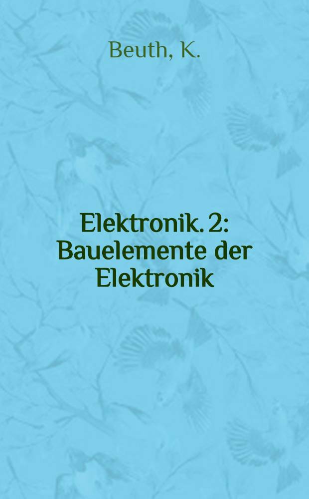 Elektronik. 2 : Bauelemente der Elektronik