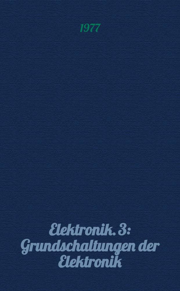 Elektronik. 3 : Grundschaltungen der Elektronik