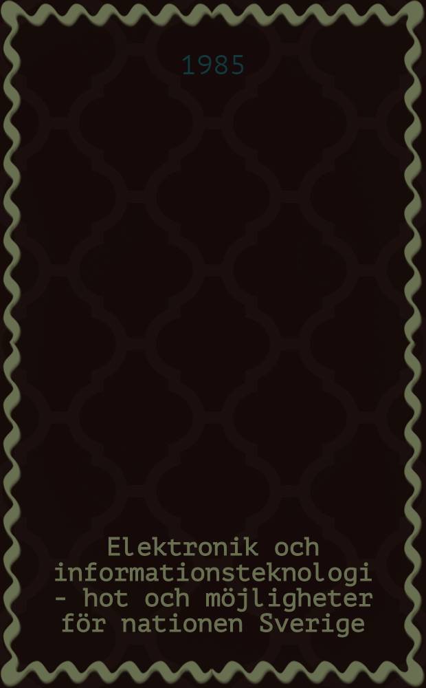 Elektronik och informationsteknologi - hot och möjligheter för nationen Sverige : Dok. från Symp. den 2 Maj 1985, arrangerat av IVA och Kungl. kringsvetenskapsakad