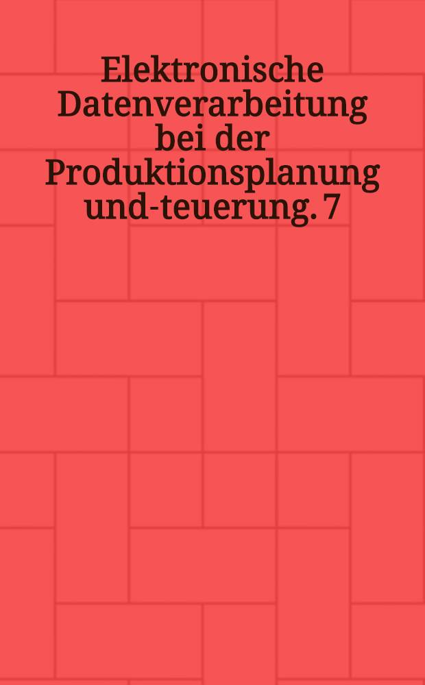 Elektronische Datenverarbeitung bei der Produktionsplanung und -steuerung. 7 : Wirtschaftlichkeit von Fertigungssteuerungssystemen