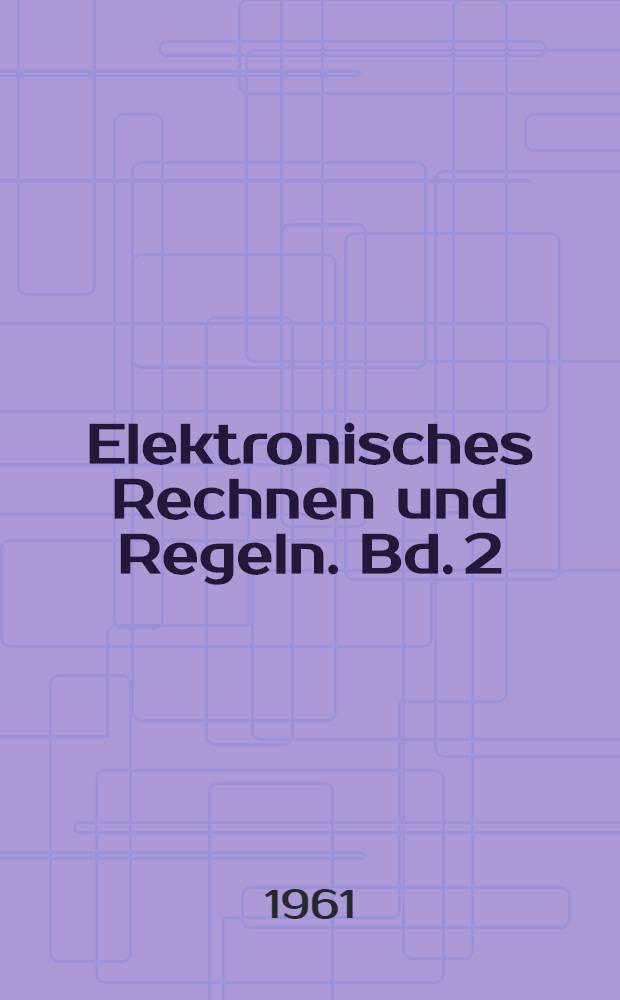 Elektronisches Rechnen und Regeln. Bd. 2 : Electronische Analogienanlagen