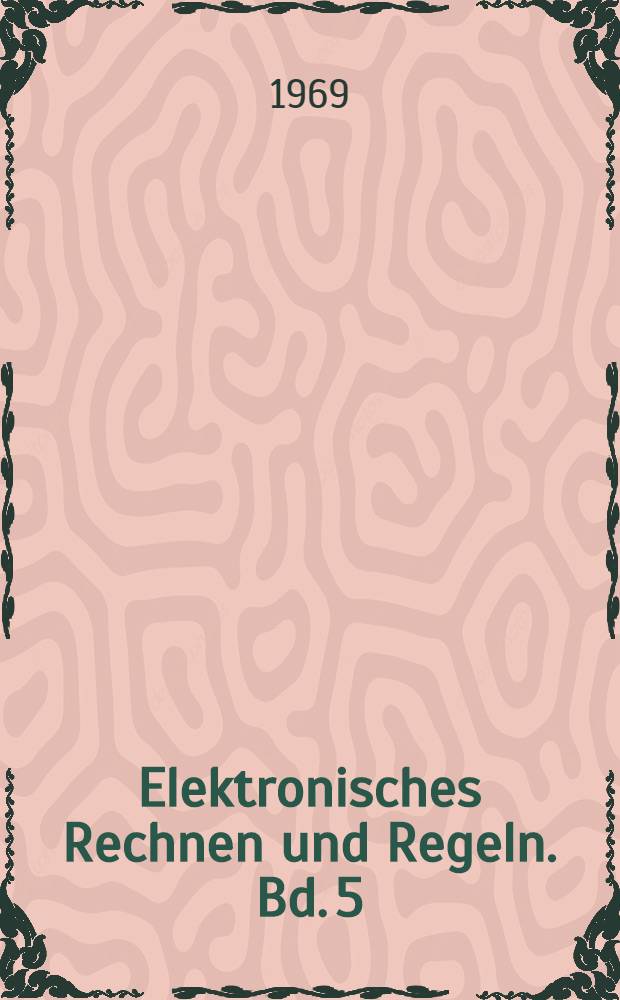 Elektronisches Rechnen und Regeln. Bd. 5 : Digitale Automaten