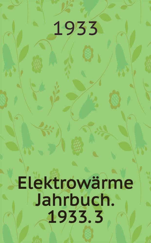 Elektrowärme Jahrbuch. 1933. 3 : Erweiterte Ausgabe zur Elektrowärme-Ausstellung
