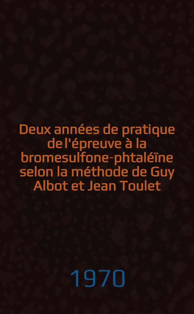Deux années de pratique de l'épreuve à la bromesulfone-phtaléïne selon la méthode de Guy Albot et Jean Toulet : Thèse ..