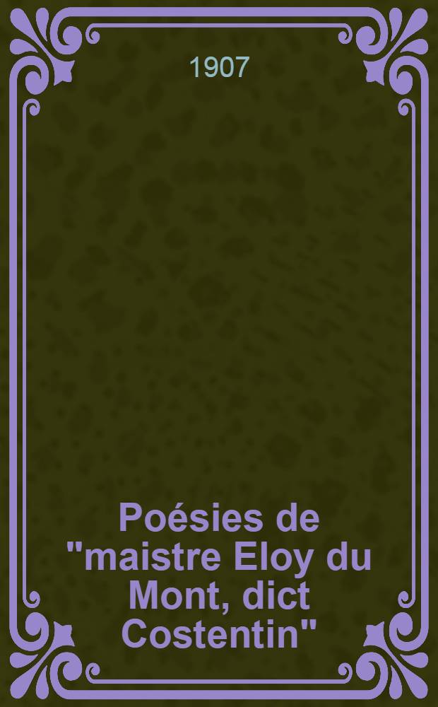 Poésies de "maistre Eloy du Mont, dict Costentin"