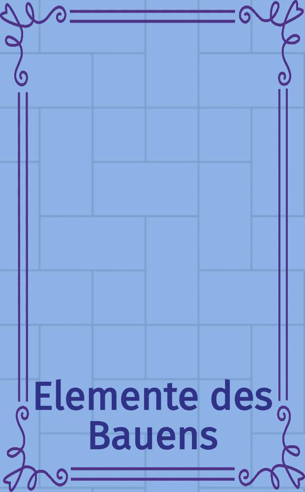 Elemente des Bauens