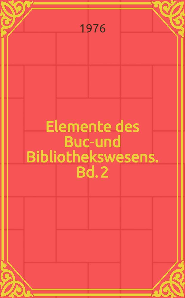 Elemente des Buch- und Bibliothekswesens. Bd. 2 : Deutsche Bibliotheksgeschichte der Neuzeit (1500-1800)
