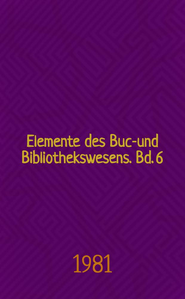 Elemente des Buch- und Bibliothekswesens. Bd. 6 : Zur sozialistischen Theorie und Praxis des Buchwesens in Osteuropa