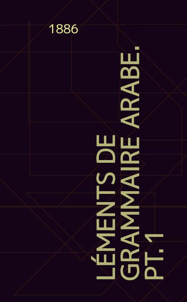 Éléments de grammaire arabe. Pt. 1