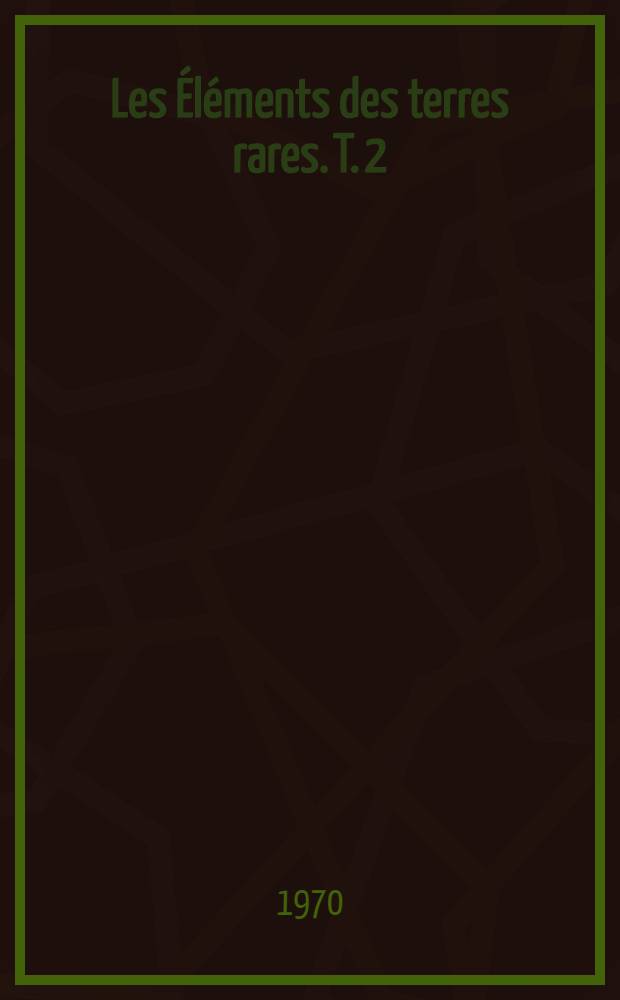 Les Éléments des terres rares. T. 2