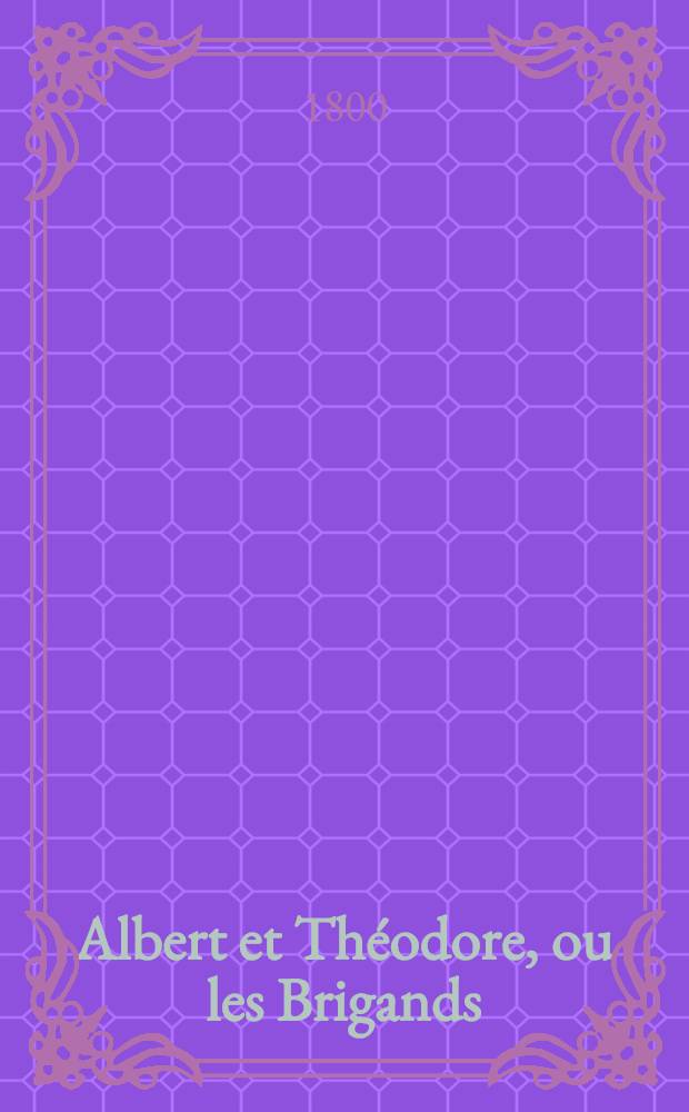 Albert et Th&eacute;odore, ou les Brigands : Trad. de l'angl. : T. 1-2