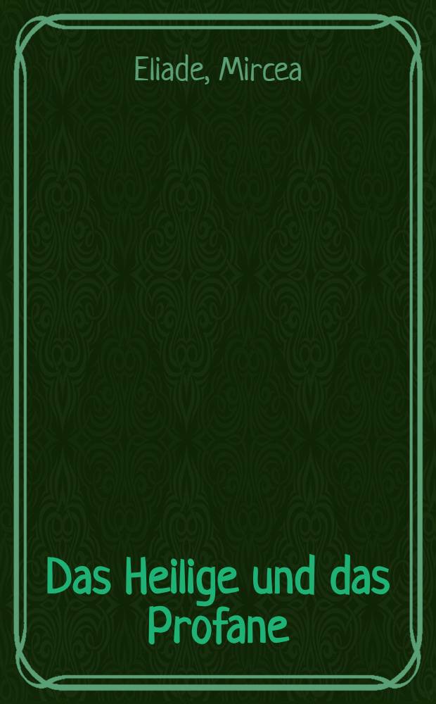 Das Heilige und das Profane : Vom Wesen des Religiösen : Aus dem Franz. übertr.