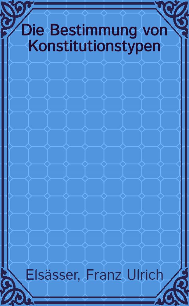 Die Bestimmung von Konstitutionstypen : Inaug.-Diss. ... der ... Med. Fakult&auml;t der ... Univ. zu Bonn
