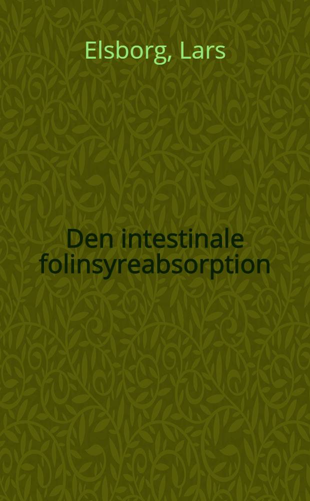 Den intestinale folinsyreabsorption : Dyreeksperimentelle og kliniske unders&oslash;gelser : ... Afh. er af det L&aelig;gevid. fak. ved Aarhus univ. antaget ...