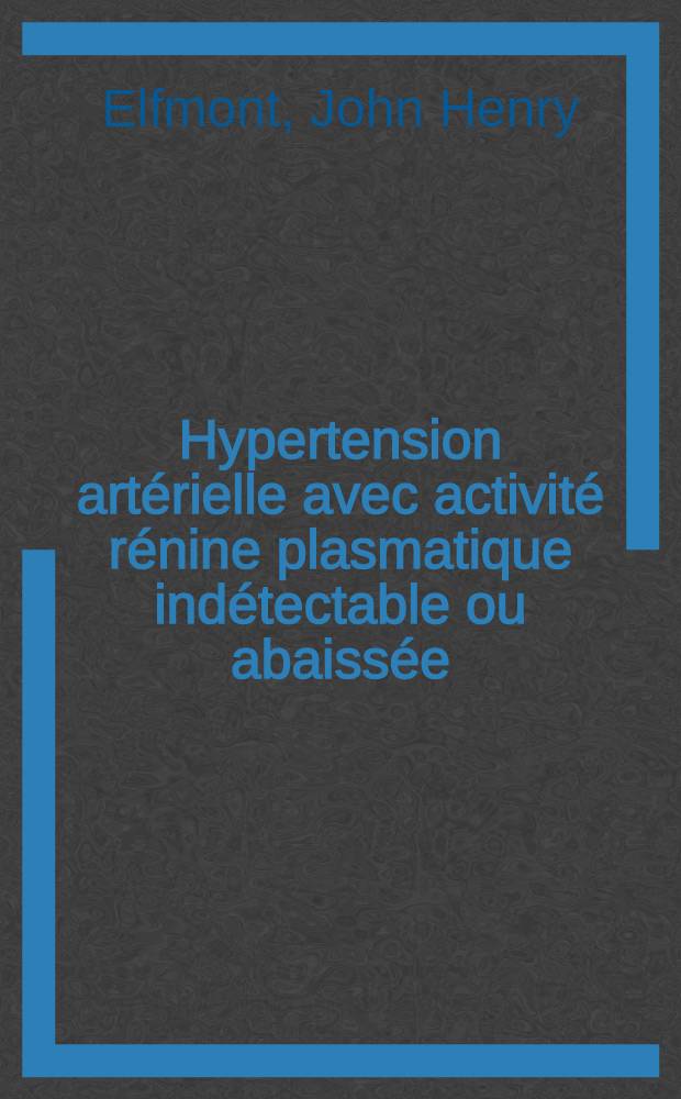 Hypertension artérielle avec activité rénine plasmatique indétectable ou abaissée : Thèse ..