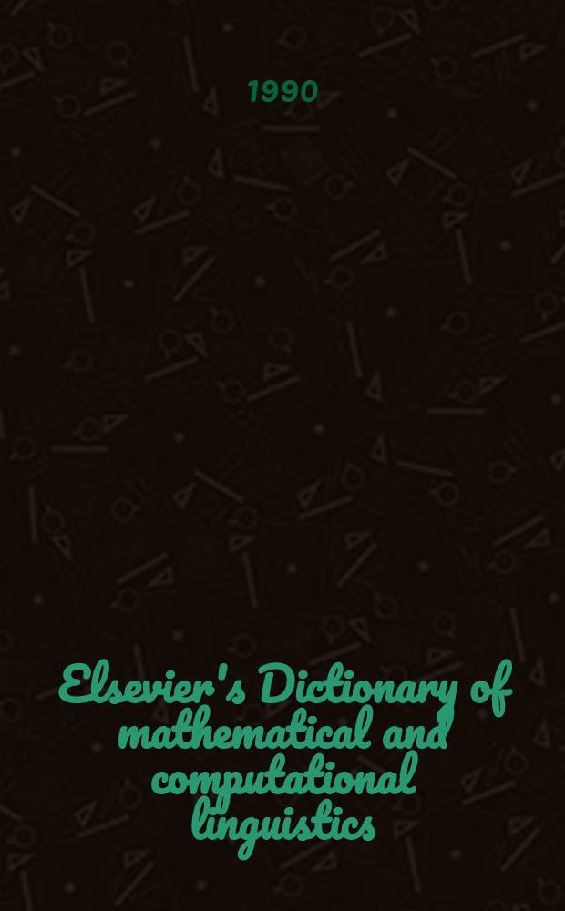 Elsevier's Dictionary of mathematical and computational linguistics : In three lang.: Engl., Fr. a. Russ