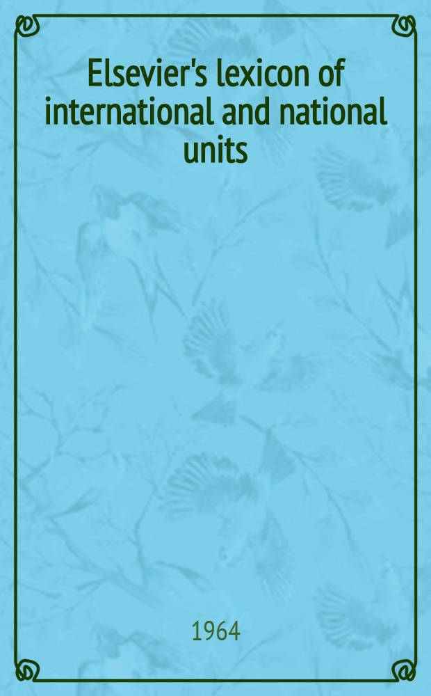 Elsevier's lexicon of international and national units : English-Amer., German, Spanish, French, Italian, Japanese, Dutch, Portuguese, Polish, Swedish, Russian