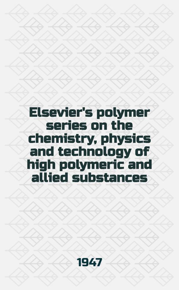Elsevier's polymer series on the chemistry, physics and technology of high polymeric and allied substances