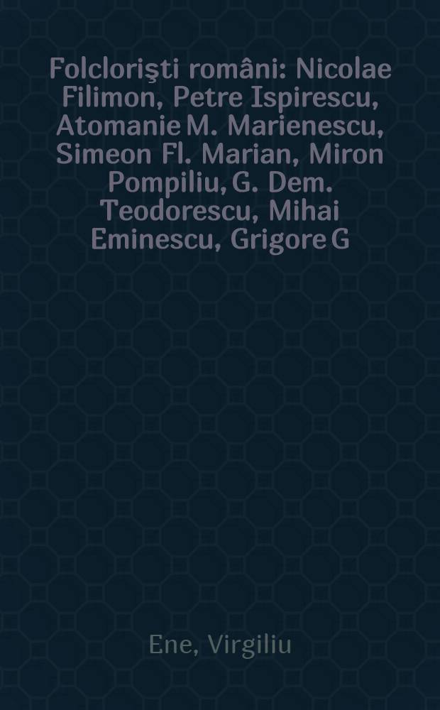 Folclorişti români : Nicolae Filimon, Petre Ispirescu, Atomanie M. Marienescu, Simeon Fl. Marian, Miron Pompiliu, G. Dem. Teodorescu, Mihai Eminescu, Grigore G. Tocilescu, I. Pop Reteganul, George Cătană, Dumitru Stăncescu, C. Rădulescu-Codin, Alexandru Vasiliu şi Tudor Pamfile