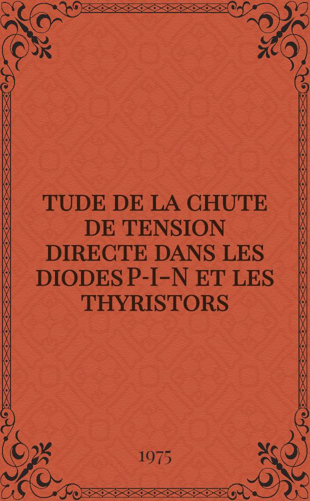 &Eacute;tude de la chute de tension directe dans les diodes P-I-N et les thyristors : Th&egrave;se pr&eacute;s. devant l'Iniv. Paul-Sabatier de Toulouse (sciences) ..