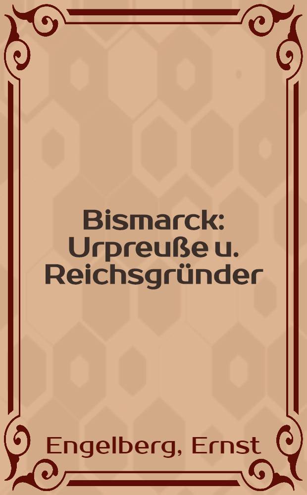 Bismarck : Urpreuße u. Reichsgründer