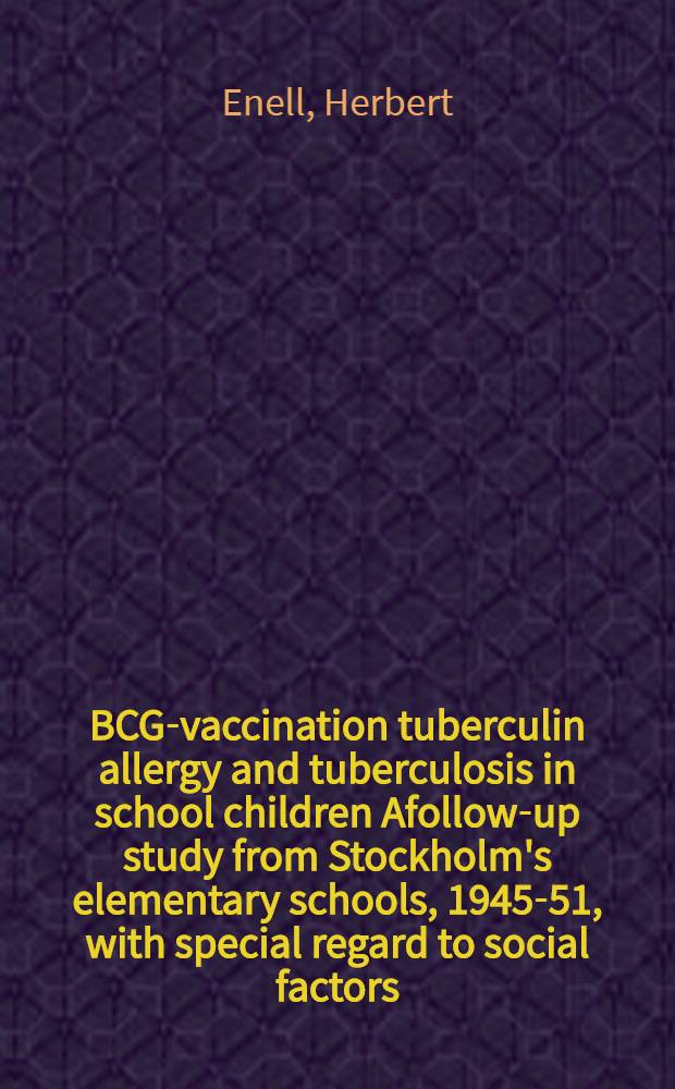 BCG-vaccination tuberculin allergy and tuberculosis in school children Afollow-up study from Stockholm's elementary schools, 1945-51, with special regard to social factors