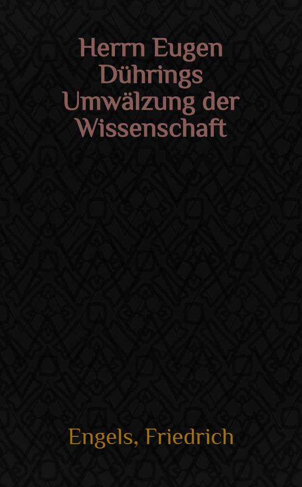 Herrn Eugen Dührings Umwälzung der Wissenschaft; Dialektik der Natur. 1873-1882. Die Taktik der Infanterie aus den materiellen Ursachen abgeleitet 1700-1870 = Анти-Дюринг = Диалектика природы