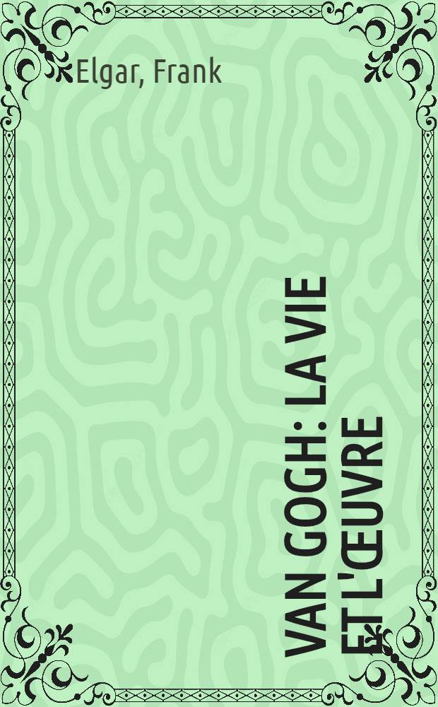 Van Gogh : La vie et l'œuvre