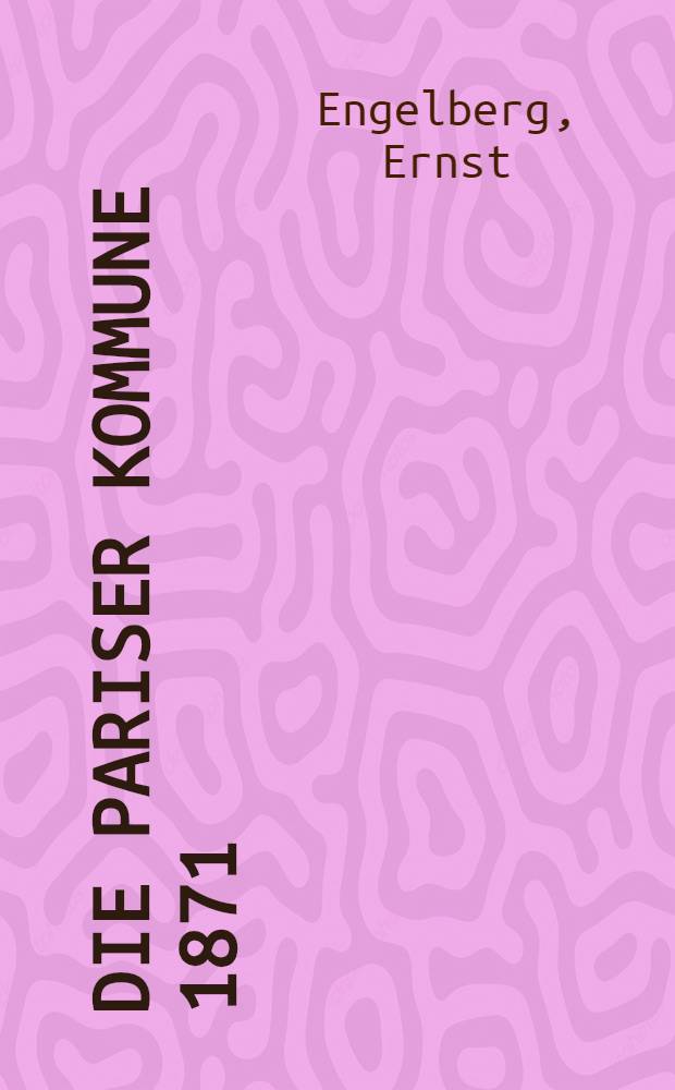 Die Pariser Kommune 1871 : Schöpferkraft der Massen und wissenschaftliche Theorie