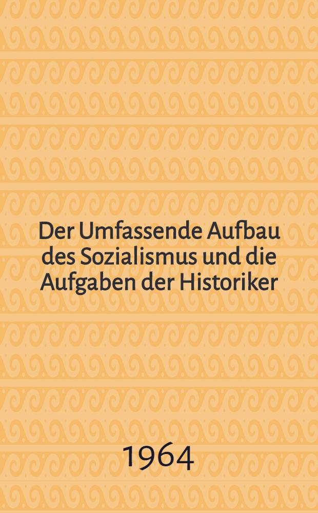 Der Umfassende Aufbau des Sozialismus und die Aufgaben der Historiker
