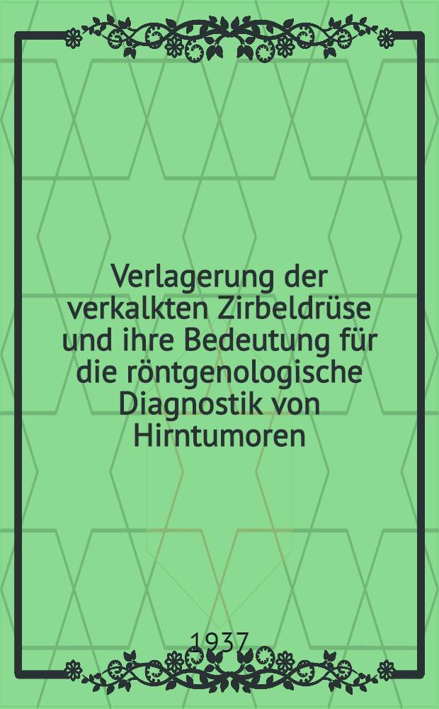 Verlagerung der verkalkten Zirbeldrüse und ihre Bedeutung für die röntgenologische Diagnostik von Hirntumoren : Inaug. Diss. ... der Julius-Maximilians-Universität zu Würzburg