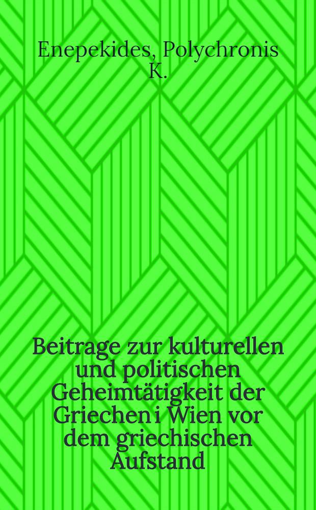 Beitrage zur kulturellen und politischen Geheimtätigkeit der Griechen i Wien vor dem griechischen Aufstand