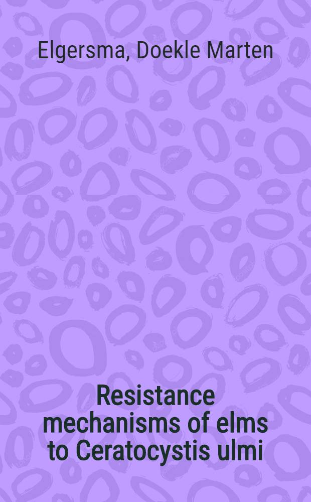 Resistance mechanisms of elms to Ceratocystis ulmi : Acad. proefschr. ... aad de Univ. van Amsterdam ..